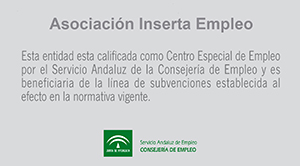 Asociación Inserta Empleo. Esta entidad está calificada como Centro Especial de Empleo por el Servicio Andaluz de la Consejería de Empleo y es beneficiaria de la línea de subvenciones establecida al efecto de la normativa vigente. Servicio Andaluz de Empleo. Consejería de Empleo.